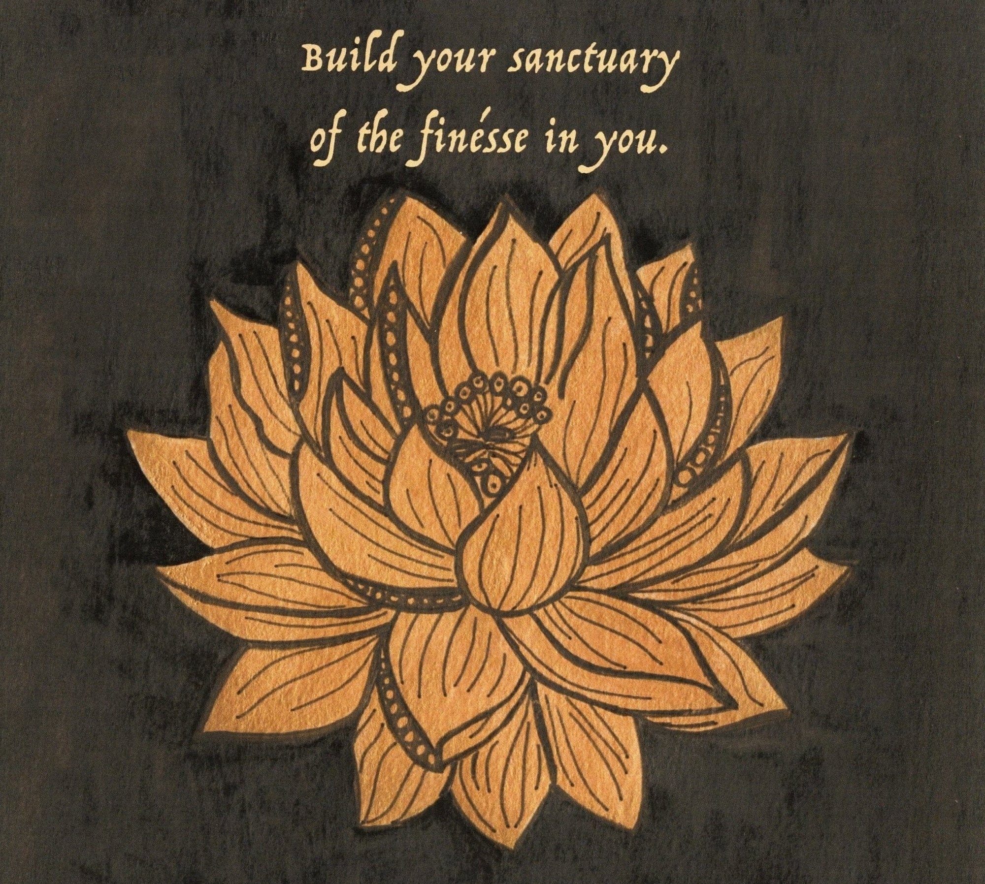 illustration of a warm golden lotus flower on a textured dark background, paired with the quote “Build your sanctuary of the finesse in you” written in soft script above the bloom. this artwork is titled “Be Your Own Sanctuary” and created by Canvas & Quotations (Monika Chugh and Alka Chopra)