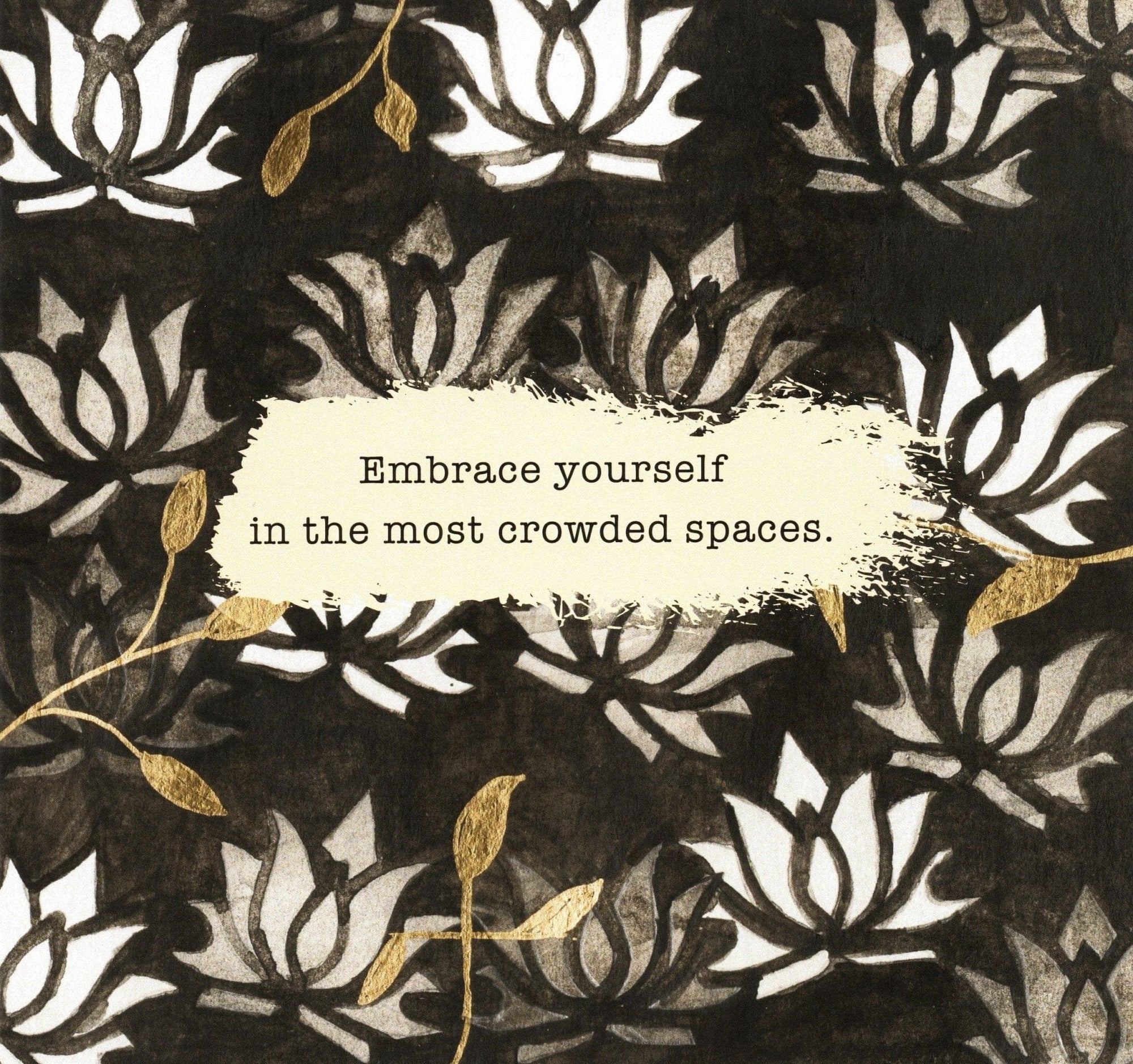 illustration featuring layered white lotus shapes on a textured dark background, accented with gold leaves and brushstrokes. centered is the quote “Embrace yourself in the most crowded spaces” on a cream-colored painted strip. this artwork is titled “Be Yourself” and created by Canvas & Quotations (Monika Chugh and Alka Chopra)