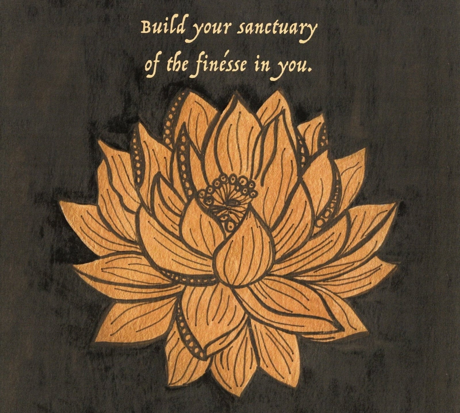 illustration of a warm golden lotus flower on a textured dark background, paired with the quote “Build your sanctuary of the finesse in you” written in soft script above the bloom. this artwork is titled “Be Your Own Sanctuary” and created by Canvas & Quotations (Monika Chugh and Alka Chopra)