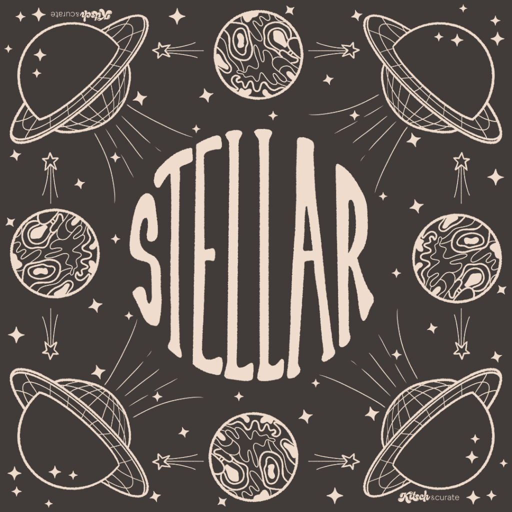 The word “STELLAR” centered in tall cream-colored lettering on a dark taupe background, surrounded by hand-drawn celestial elements including ringed planets, textured moons with swirling line patterns, shooting stars, and scattered star shapes arranged symmetrically around the text. all elements are rendered in cream linework with a subtle grainy texture. This artwork is titled “Stellar with background” and created by Kitsch And Curate